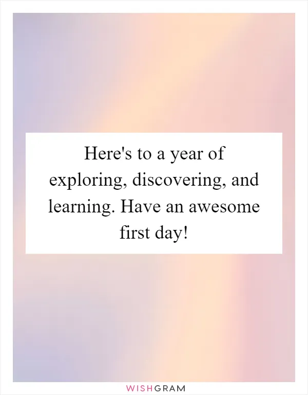 Here's to a year of exploring, discovering, and learning. Have an awesome first day!