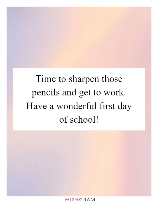 Time to sharpen those pencils and get to work. Have a wonderful first day of school!