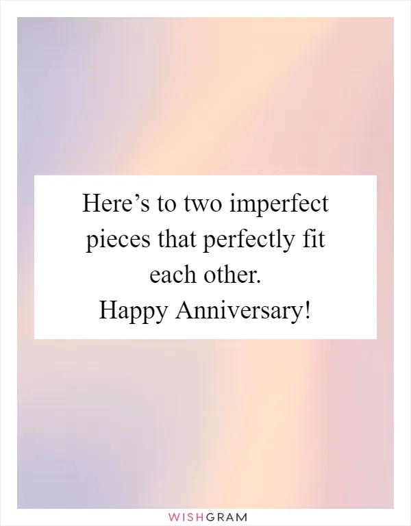 Here’s to two imperfect pieces that perfectly fit each other. Happy Anniversary!