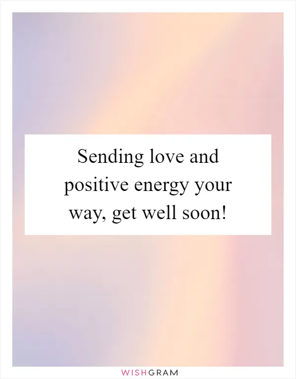 Sending love and positive energy your way, get well soon!