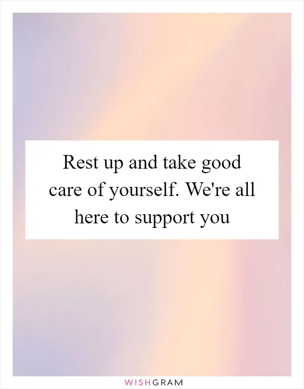 Rest up and take good care of yourself. We're all here to support you