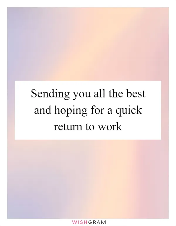 Sending you all the best and hoping for a quick return to work