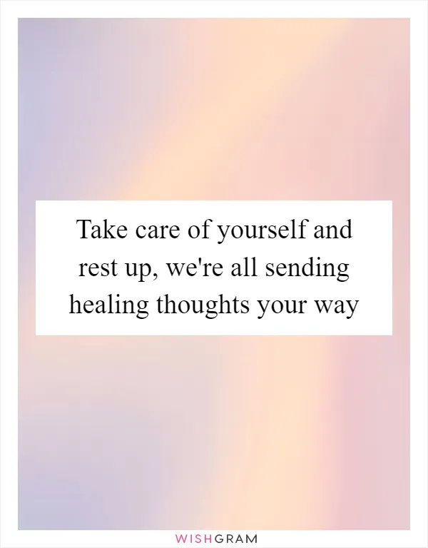 Take care of yourself and rest up, we're all sending healing thoughts your way