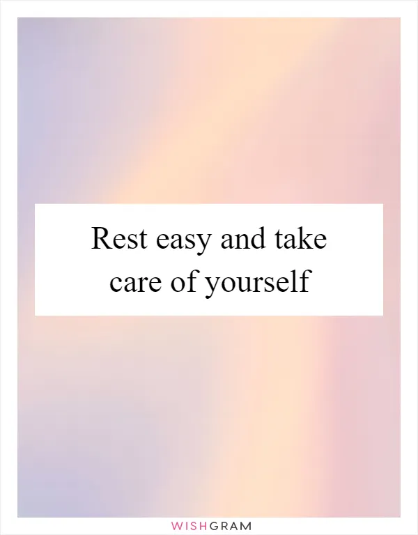 Rest easy and take care of yourself