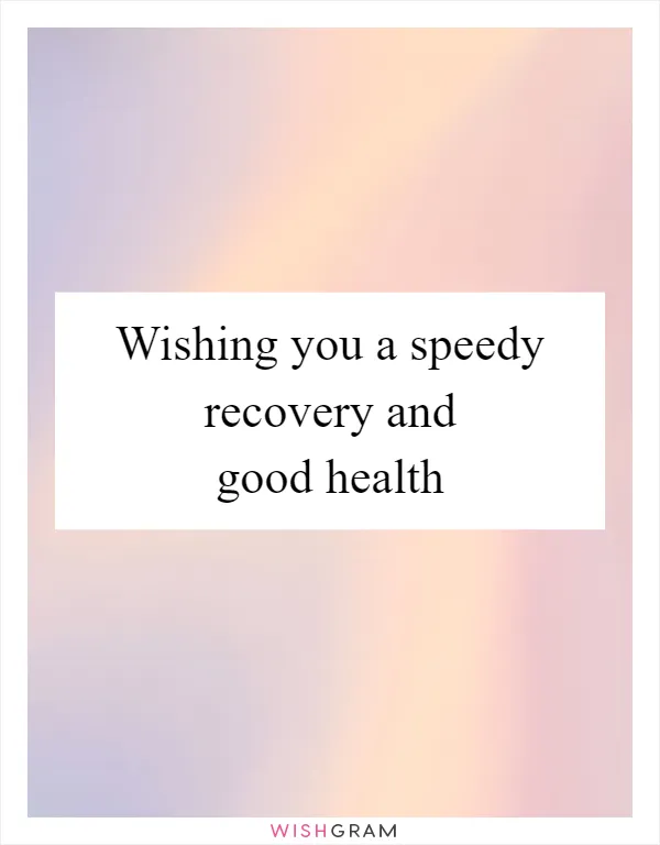 Wishing you a speedy recovery and good health