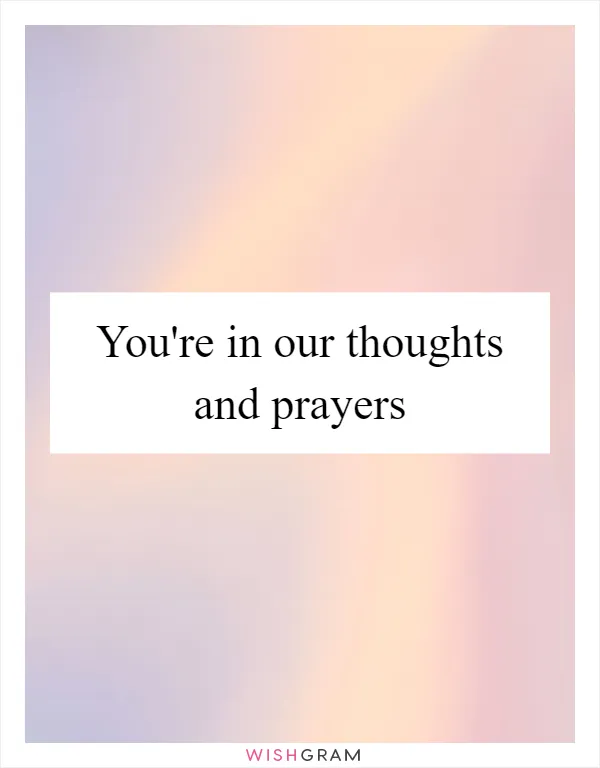 You're in our thoughts and prayers