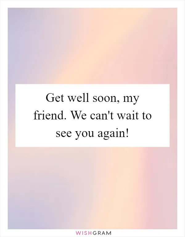 Get well soon, my friend. We can't wait to see you again!