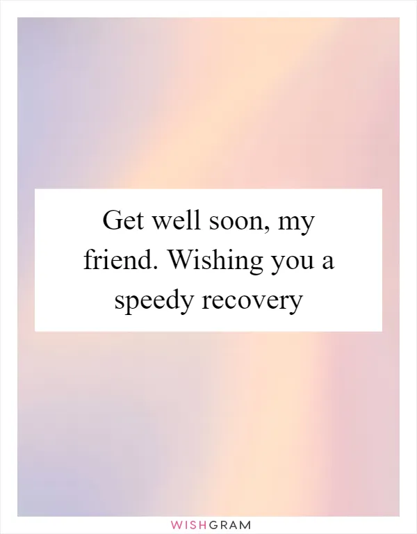 Get well soon, my friend. Wishing you a speedy recovery