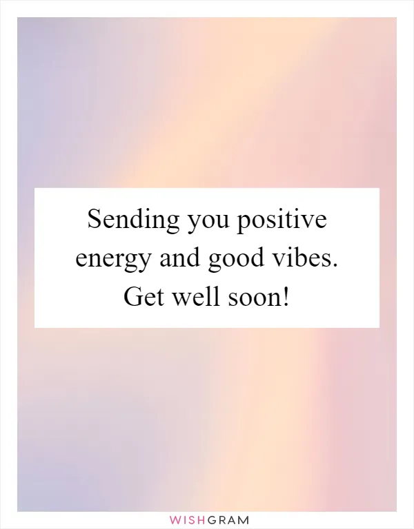 Sending you positive energy and good vibes. Get well soon!