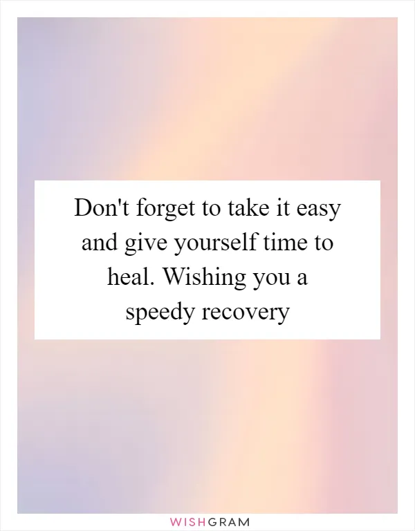 Don't forget to take it easy and give yourself time to heal. Wishing you a speedy recovery