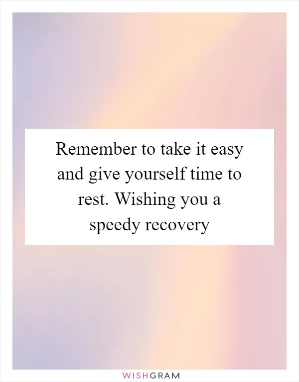 Remember to take it easy and give yourself time to rest. Wishing you a speedy recovery