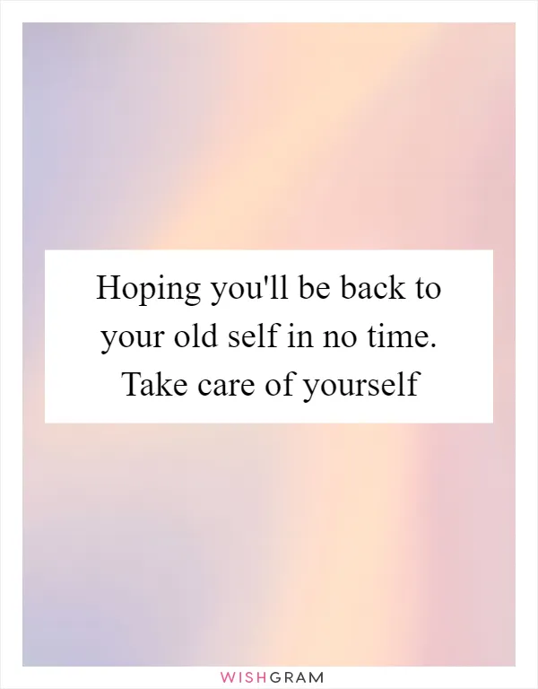 Hoping you'll be back to your old self in no time. Take care of yourself