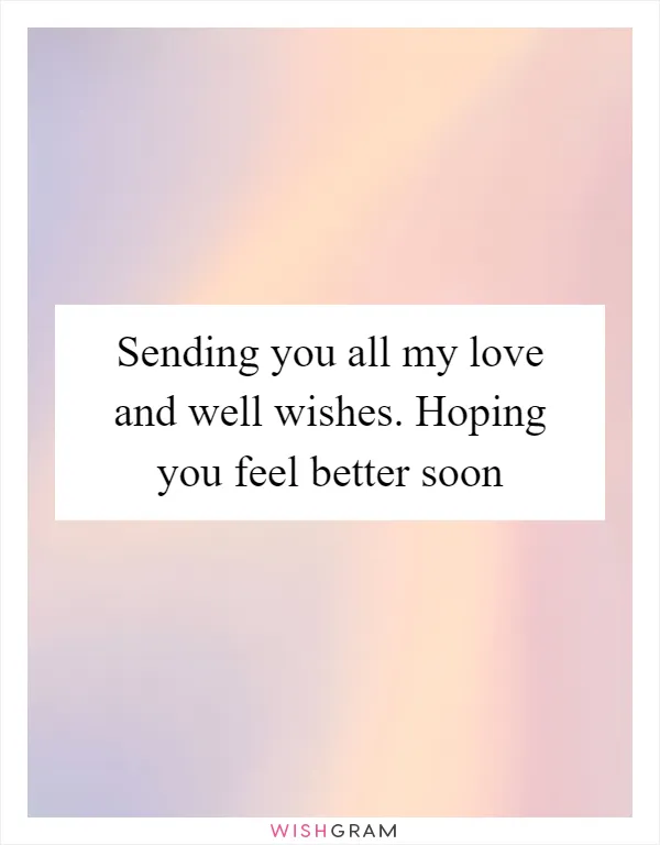 Sending you all my love and well wishes. Hoping you feel better soon