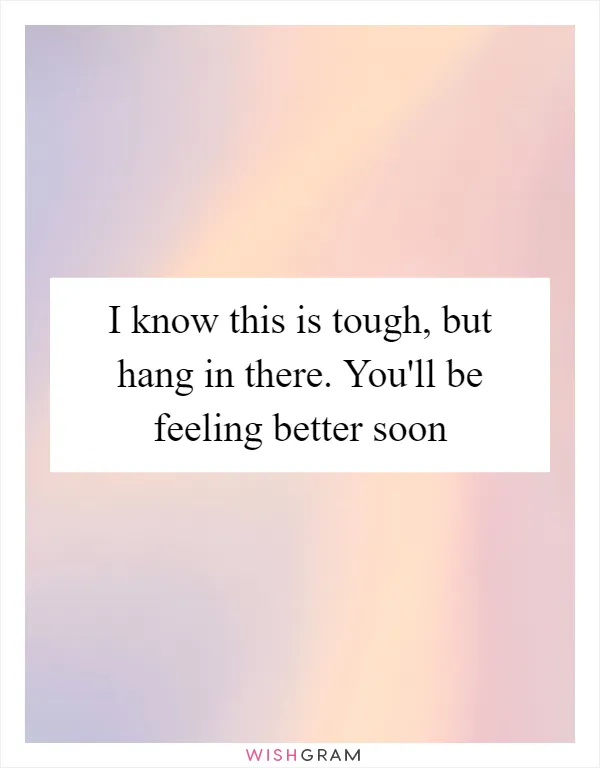 I know this is tough, but hang in there. You'll be feeling better soon