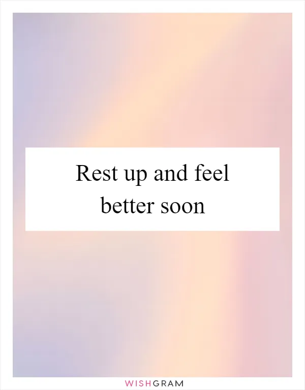 Rest up and feel better soon