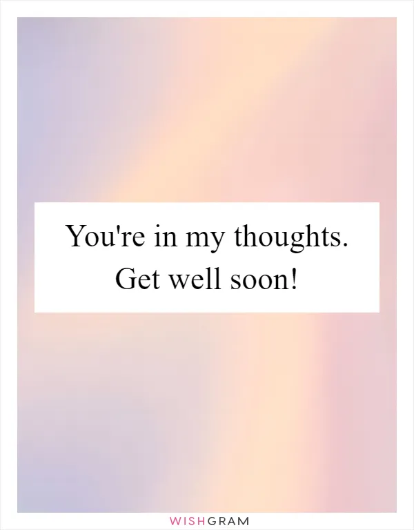 You're in my thoughts. Get well soon!