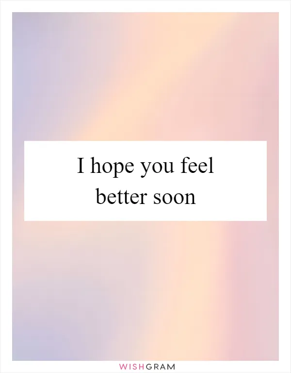 I hope you feel better soon