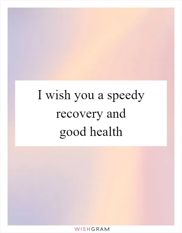 I wish you a speedy recovery and good health