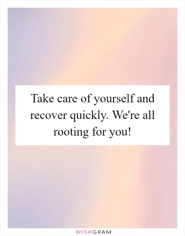 Take care of yourself and recover quickly. We're all rooting for you!