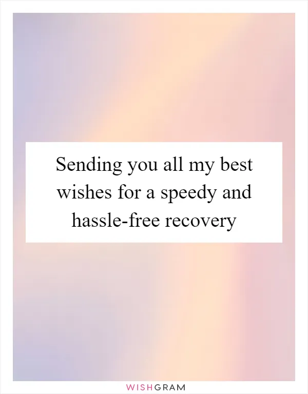 Sending you all my best wishes for a speedy and hassle-free recovery