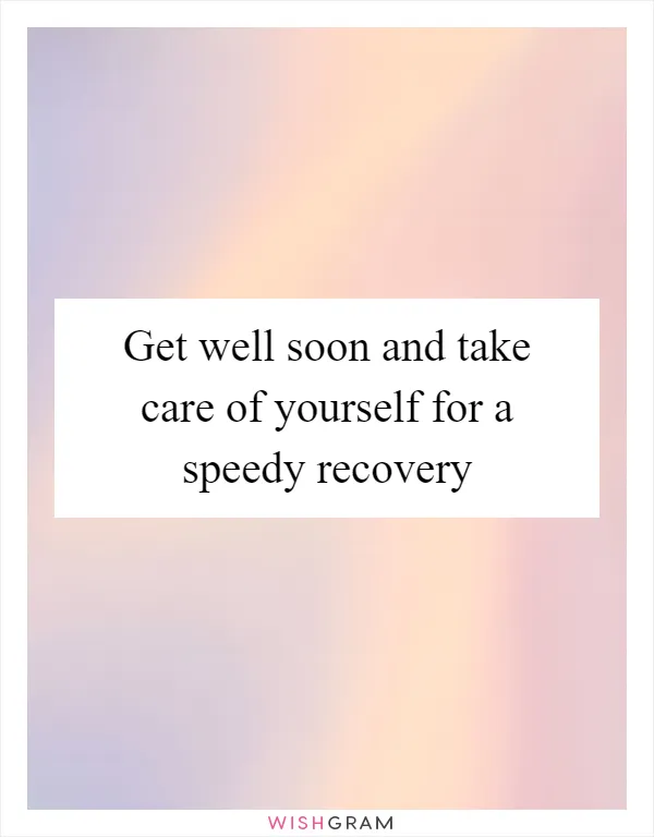 Get well soon and take care of yourself for a speedy recovery