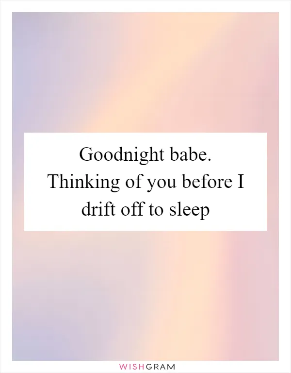 Goodnight babe. Thinking of you before I drift off to sleep