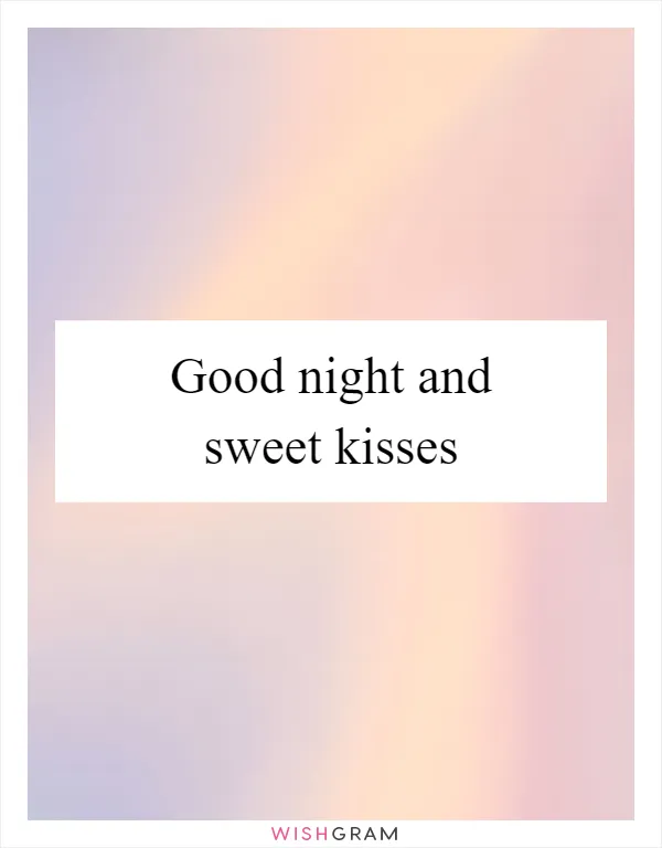 Good night and sweet kisses