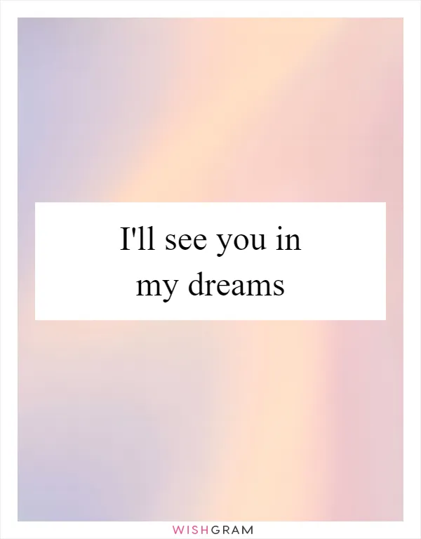 I'll see you in my dreams