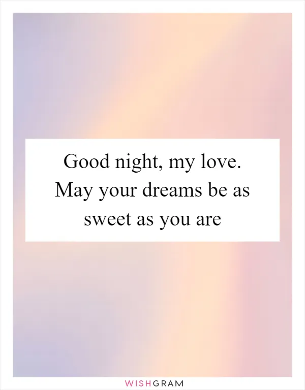 Good night, my love. May your dreams be as sweet as you are