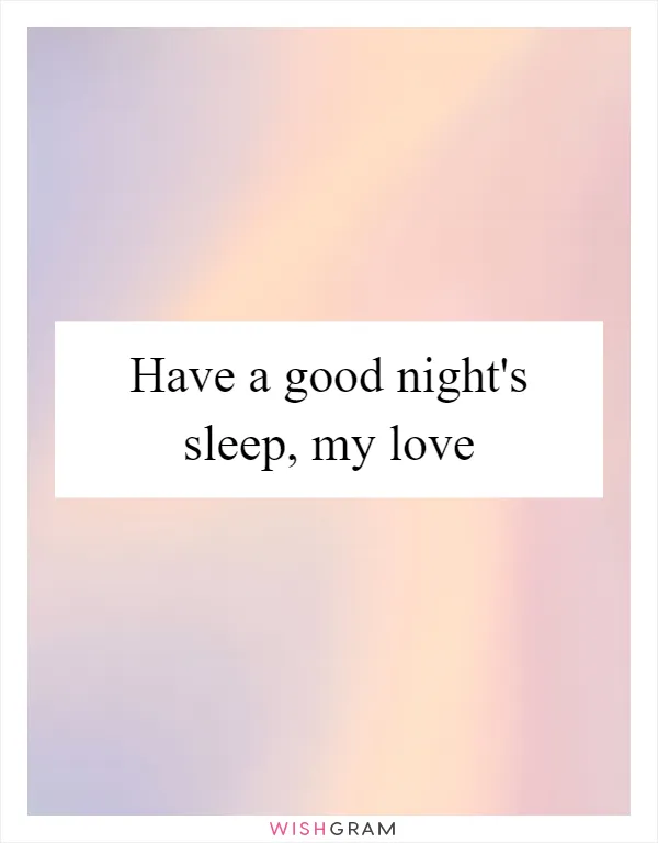 Have a good night's sleep, my love