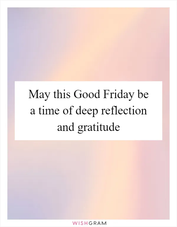 May this Good Friday be a time of deep reflection and gratitude