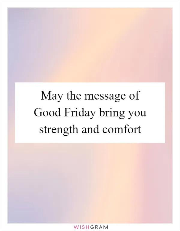 May the message of Good Friday bring you strength and comfort