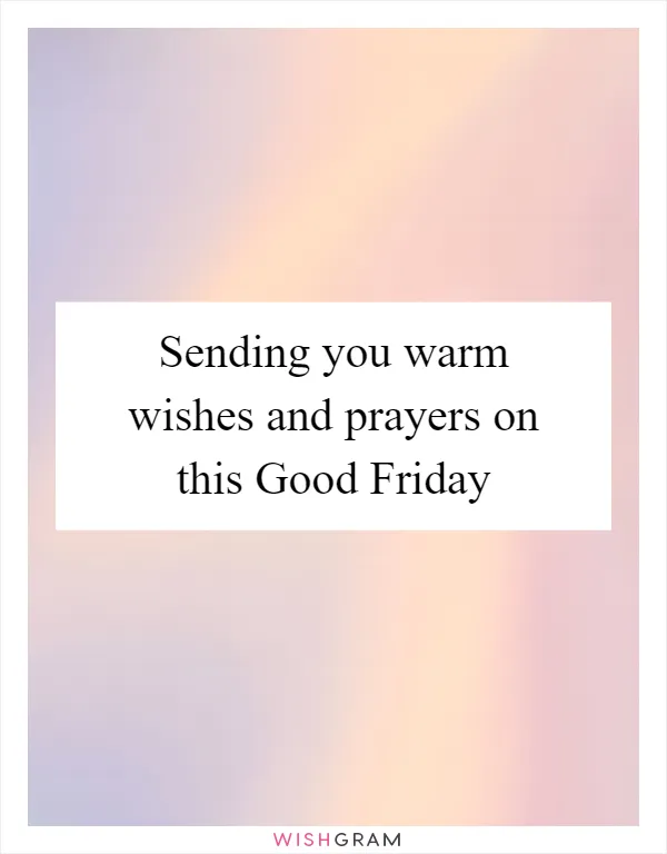Sending you warm wishes and prayers on this Good Friday
