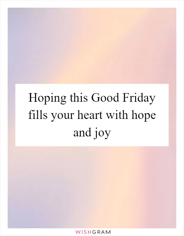 Hoping this Good Friday fills your heart with hope and joy