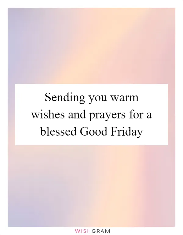 Sending you warm wishes and prayers for a blessed Good Friday