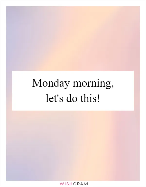 Monday morning, let's do this!