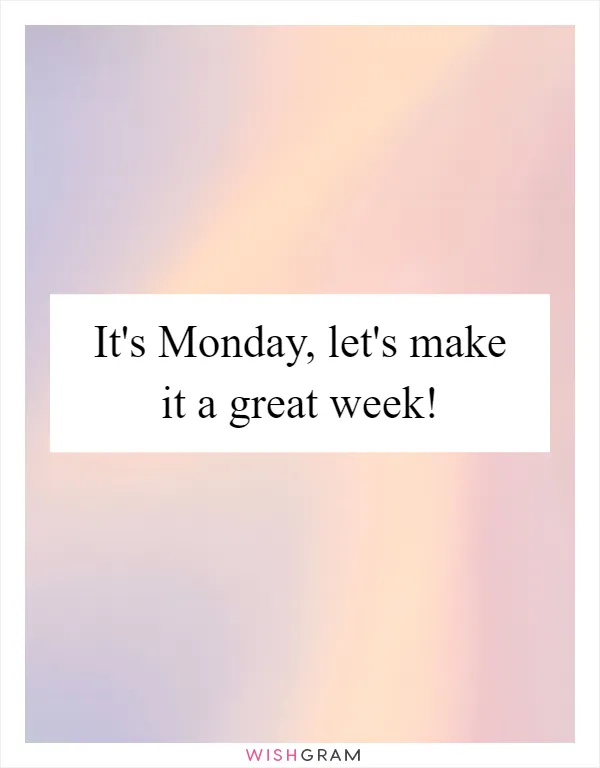 It's Monday, let's make it a great week!