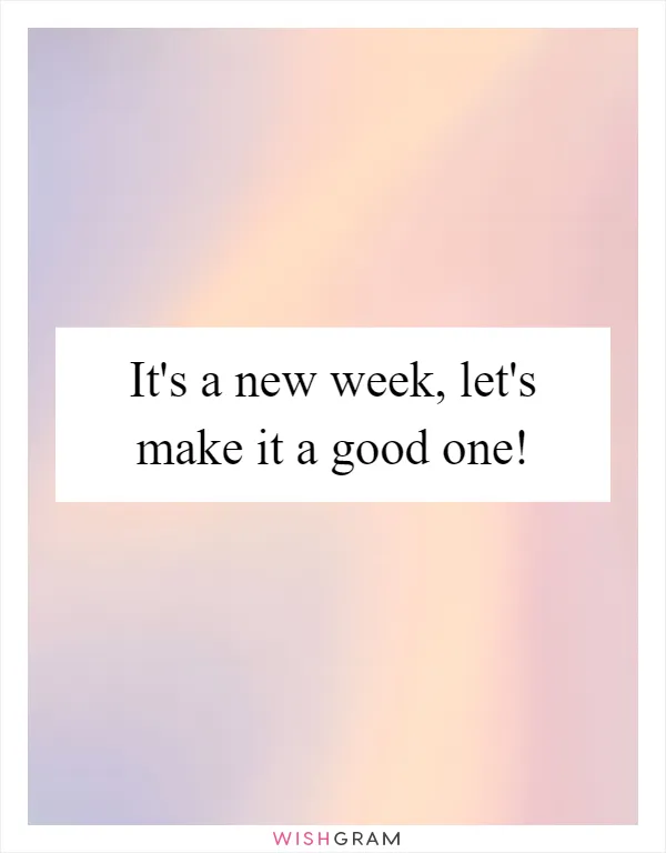 It's a new week, let's make it a good one!