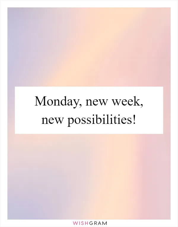 Monday, new week, new possibilities!