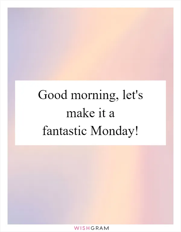 Good morning, let's make it a fantastic Monday!