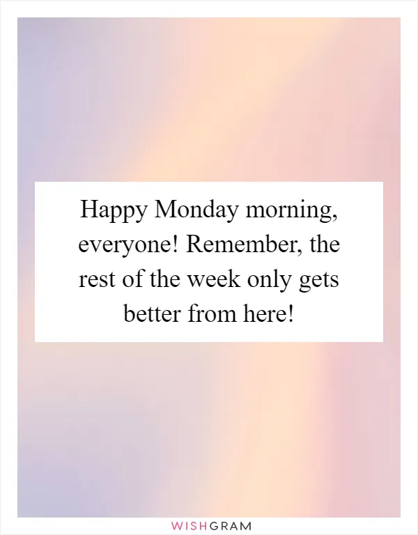 Happy Monday morning, everyone! Remember, the rest of the week only gets better from here!