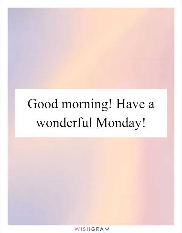 Good morning! Have a wonderful Monday!