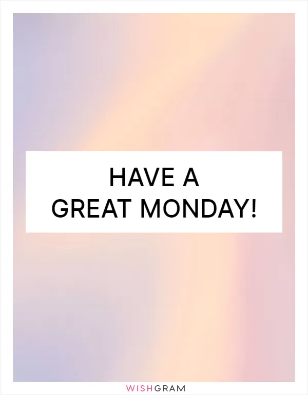 Have a great Monday!