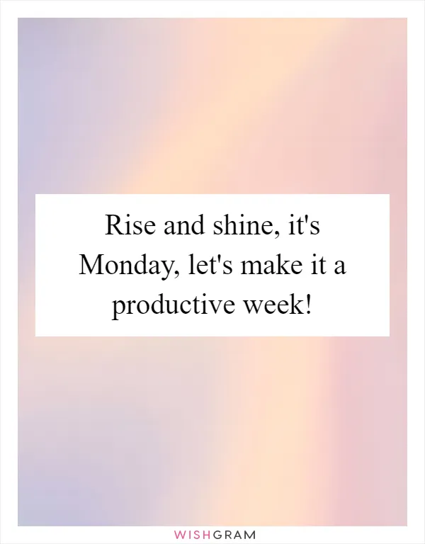 Rise and shine, it's Monday, let's make it a productive week!