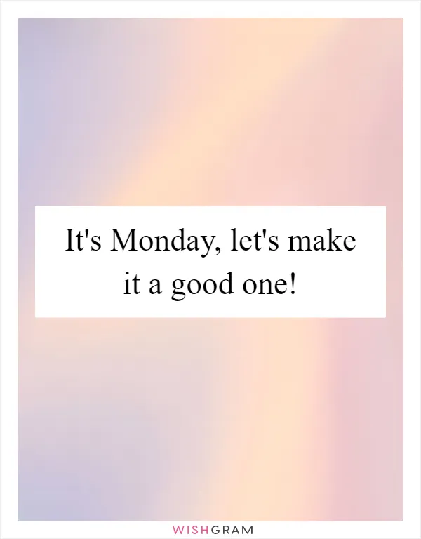 It's Monday, let's make it a good one!