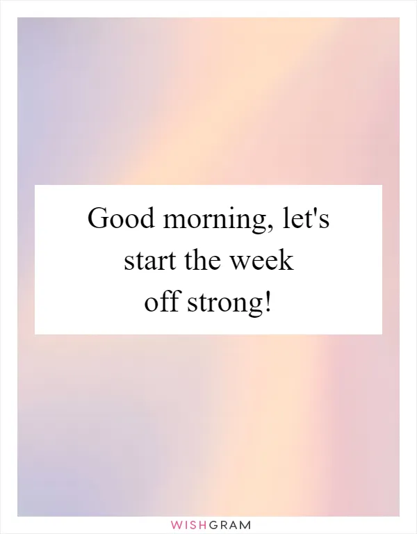 Good morning, let's start the week off strong!