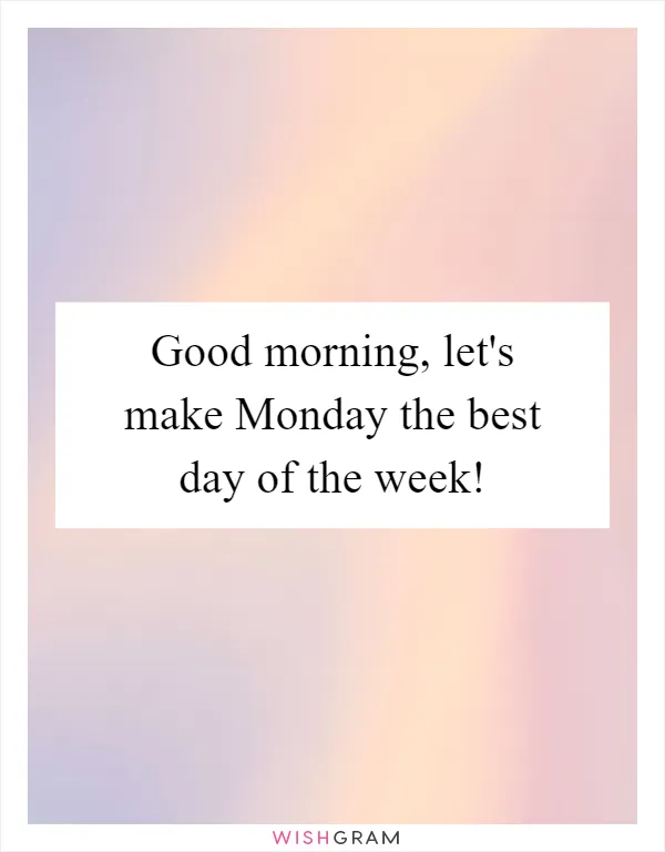 Good morning, let's make Monday the best day of the week!