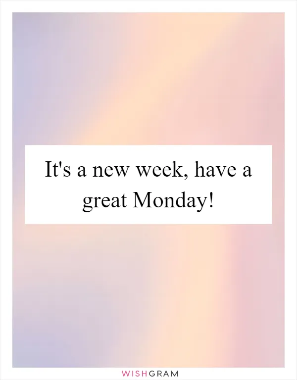 It's a new week, have a great Monday!