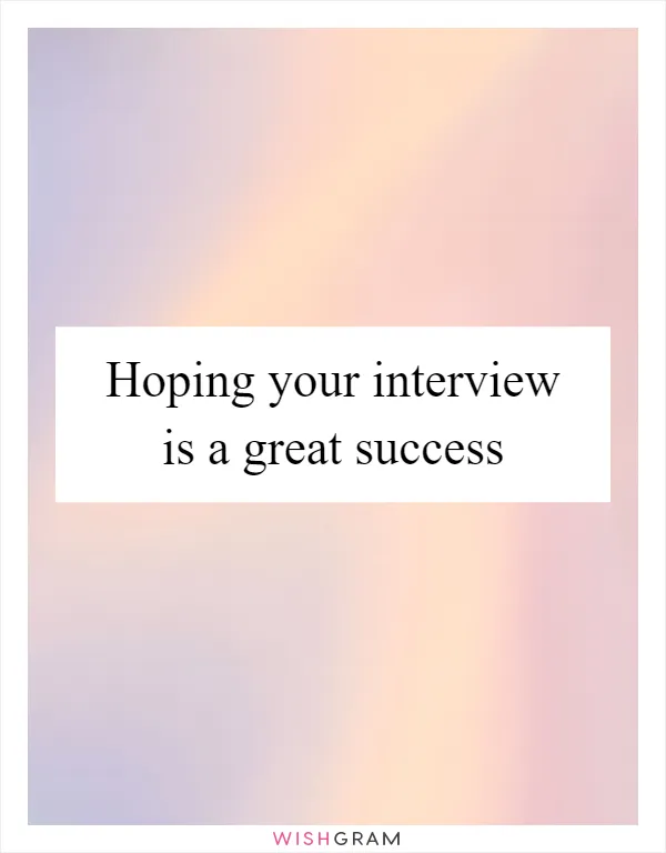 Hoping your interview is a great success