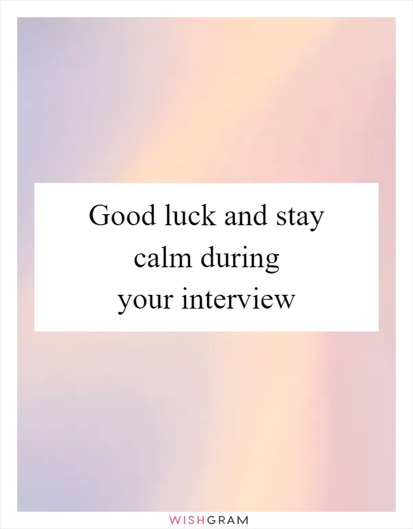 Good luck and stay calm during your interview